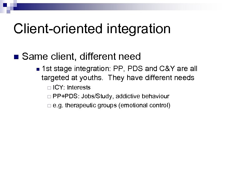 Client-oriented integration n Same client, different need n 1 st stage integration: PP, PDS