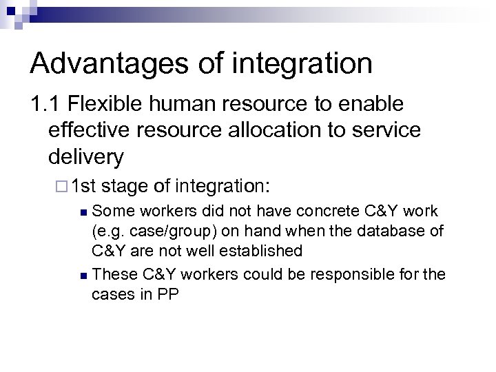 Advantages of integration 1. 1 Flexible human resource to enable effective resource allocation to