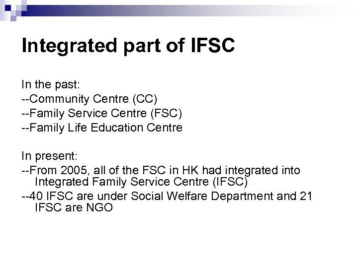 Integrated part of IFSC In the past: --Community Centre (CC) --Family Service Centre (FSC)