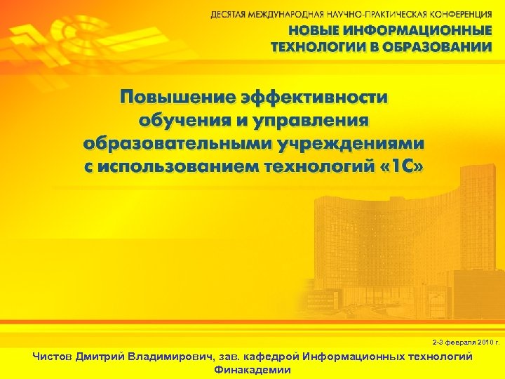 2 -3 февраля 2010 г. Чистов Дмитрий Владимирович, зав. кафедрой Информационных технологий Финакадемии 