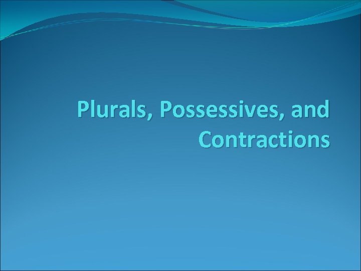 Plurals, Possessives, and Contractions 