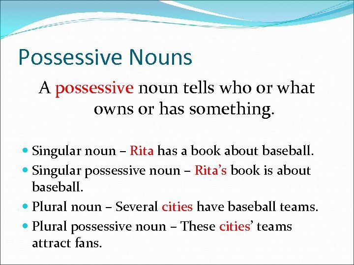 Possessive Nouns A possessive noun tells who or what owns or has something. Singular