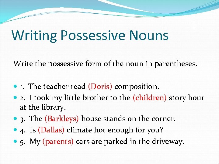 Writing Possessive Nouns Write the possessive form of the noun in parentheses. 1. The