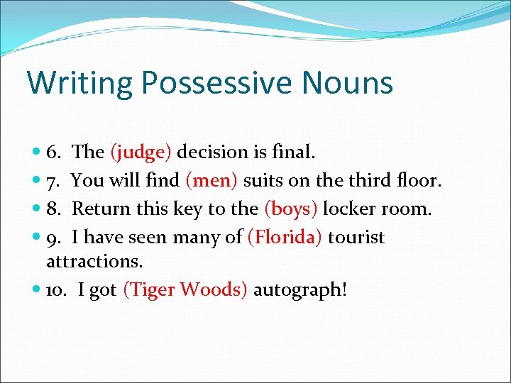 Writing Possessive Nouns 6. The (judge) decision is final. 7. You will find (men)