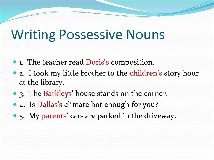 Writing Possessive Nouns 1. The teacher read Doris’s composition. 2. I took my little