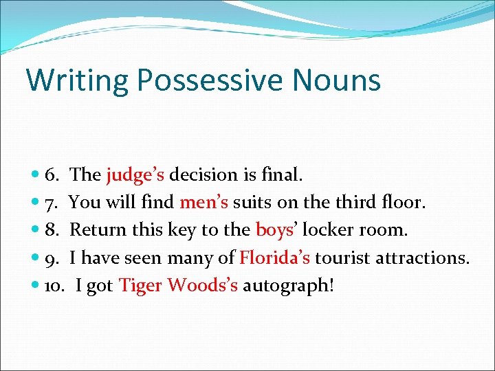 Writing Possessive Nouns 6. The judge’s decision is final. 7. You will find men’s