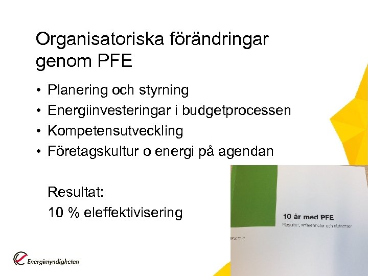 Organisatoriska förändringar genom PFE • • Planering och styrning Energiinvesteringar i budgetprocessen Kompetensutveckling Företagskultur