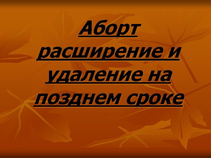 Аборт расширение и удаление на позднем сроке 