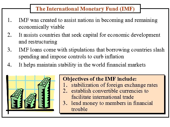 The International Monetary Fund (IMF) 1. 2. 3. 4. IMF was created to assist