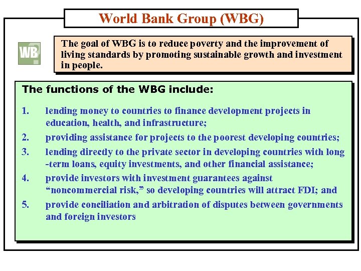 World Bank Group (WBG) The goal of WBG is to reduce poverty and the