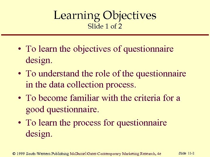 Learning Objectives Slide 1 of 2 • To learn the objectives of questionnaire design.