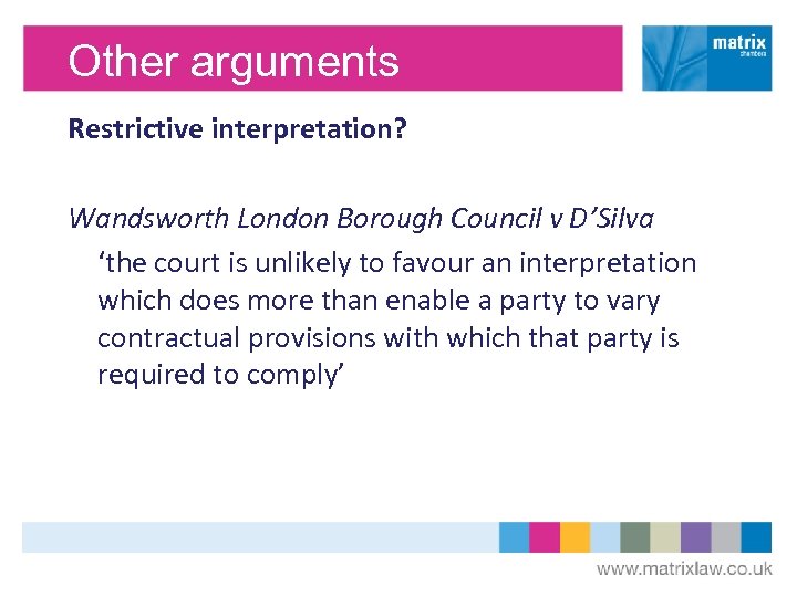 Other arguments Restrictive interpretation? Wandsworth London Borough Council v D’Silva ‘the court is unlikely