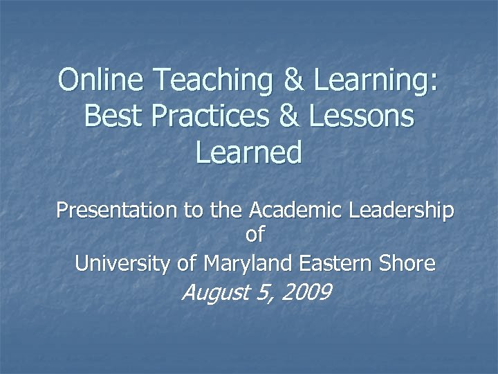 Online Teaching & Learning: Best Practices & Lessons Learned Presentation to the Academic Leadership