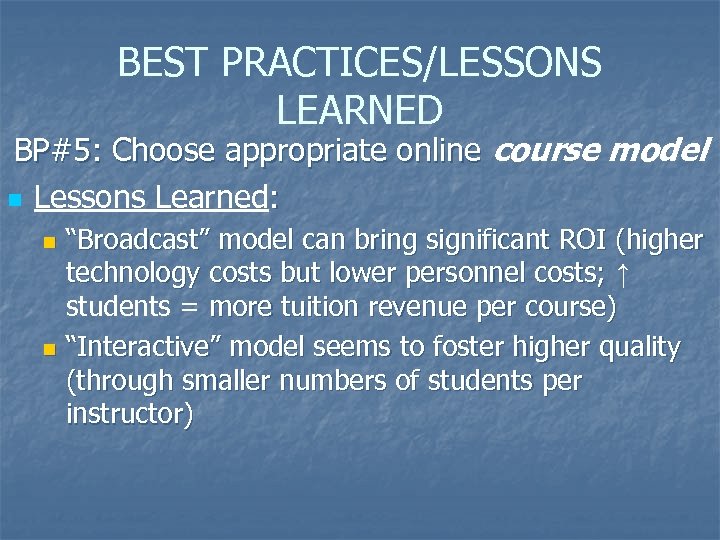 BEST PRACTICES/LESSONS LEARNED BP#5: Choose appropriate online course model n Lessons Learned: “Broadcast” model