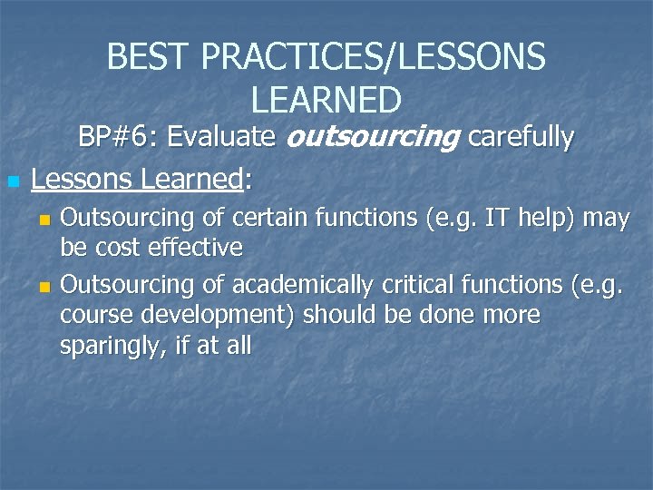 BEST PRACTICES/LESSONS LEARNED n BP#6: Evaluate outsourcing carefully Lessons Learned: Outsourcing of certain functions