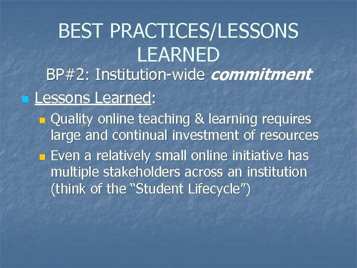 BEST PRACTICES/LESSONS LEARNED n BP#2: Institution-wide commitment Lessons Learned: Quality online teaching & learning