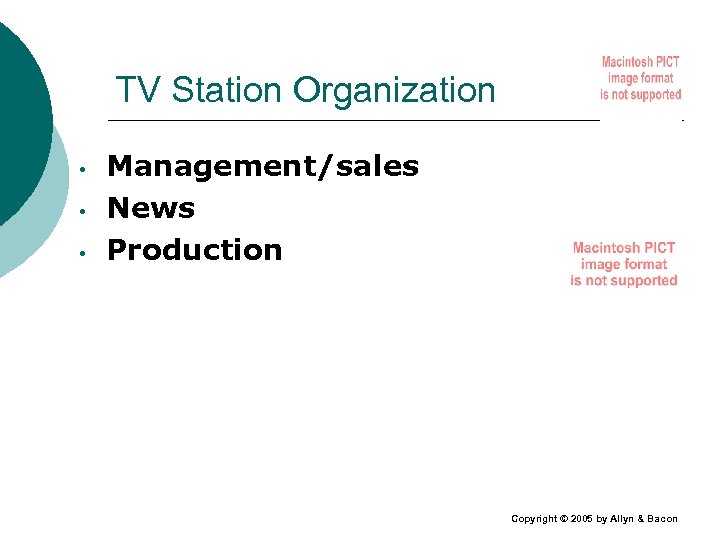 TV Station Organization • • • Management/sales News Production Copyright © 2005 by Allyn