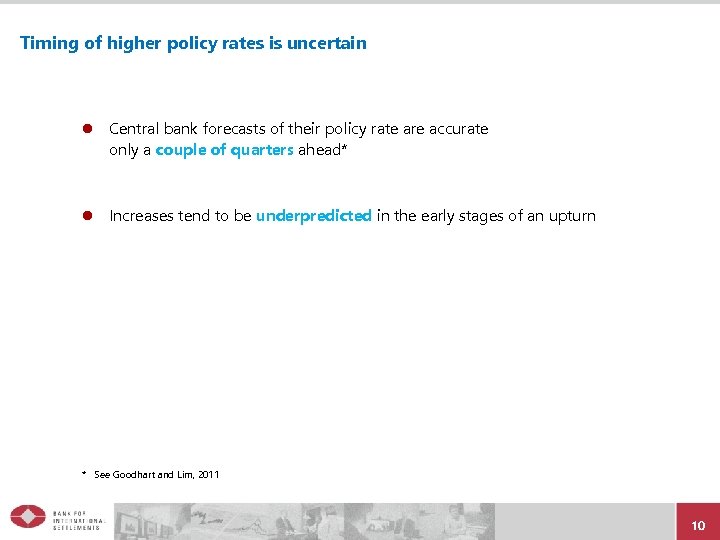 Timing of higher policy rates is uncertain l Central bank forecasts of their policy