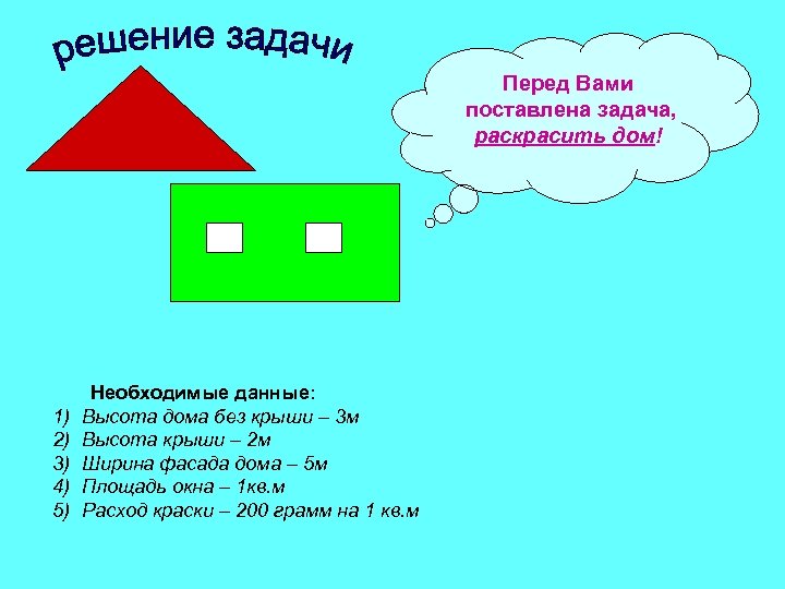 Перед Вами поставлена задача, раскрасить дом! 1) 2) 3) 4) 5) Необходимые данные: Высота