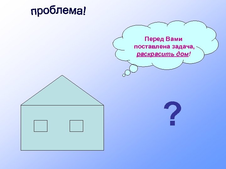 Перед Вами поставлена задача, раскрасить дом! ? 