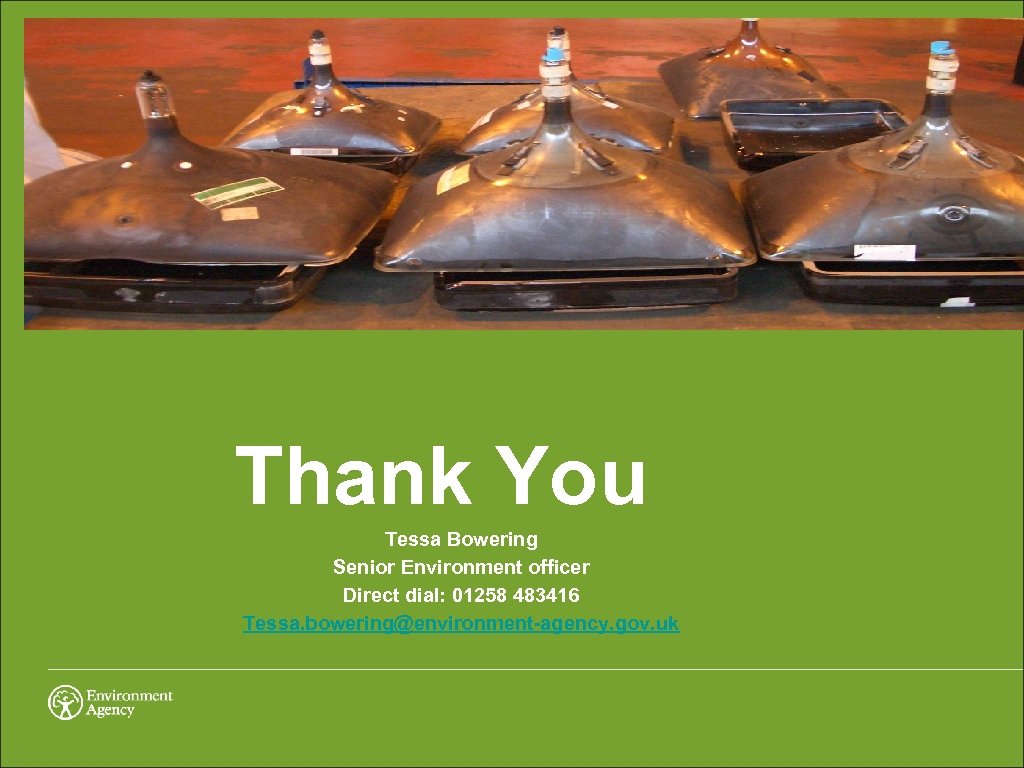 Thank You Tessa Bowering Senior Environment officer Direct dial: 01258 483416 Tessa. bowering@environment-agency. gov.