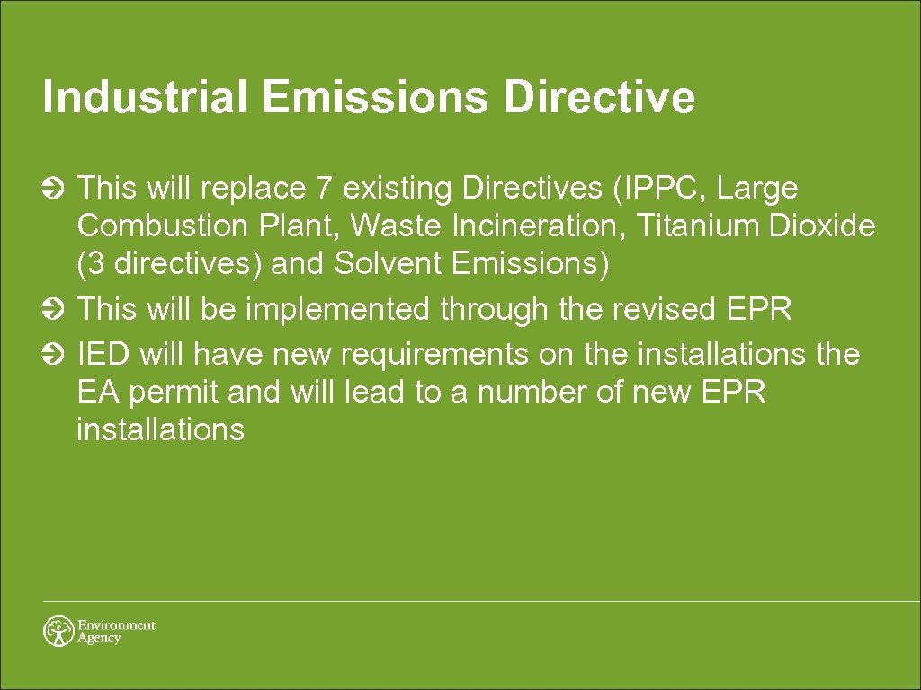 Industrial Emissions Directive This will replace 7 existing Directives (IPPC, Large Combustion Plant, Waste