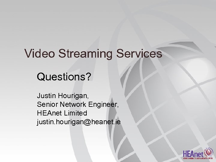 Video Streaming Services Questions? Justin Hourigan, Senior Network Engineer, HEAnet Limited justin. hourigan@heanet. ie