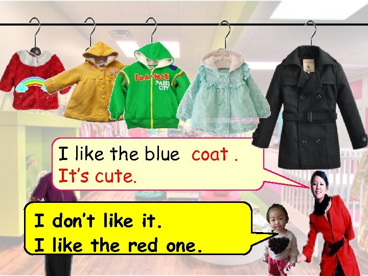 I like the blue coat. It’s cute. I don’t like it. I like the
