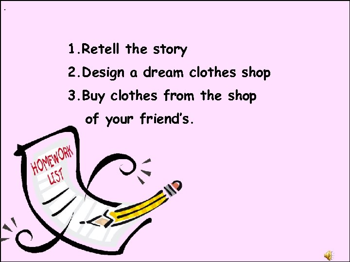 . 1. Retell the story 2. Design a dream clothes shop 3. Buy clothes