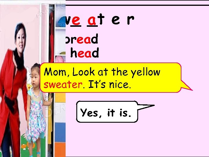 s w_ a e r e _t bread head Mom, Look at the yellow