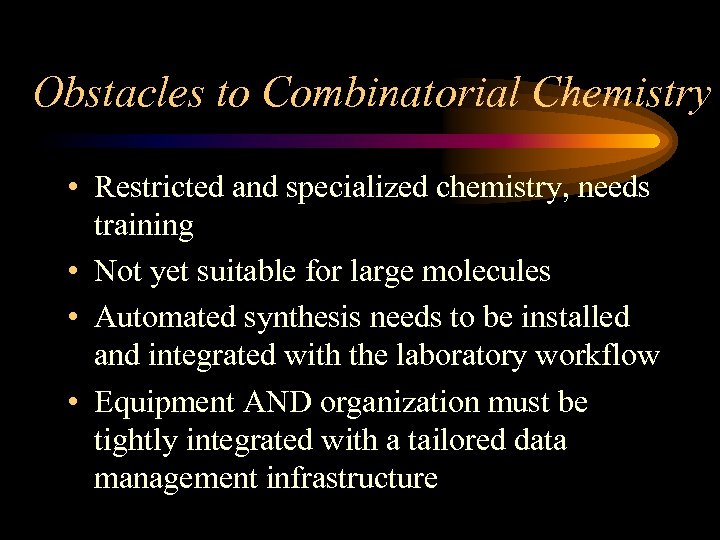 Obstacles to Combinatorial Chemistry • Restricted and specialized chemistry, needs training • Not yet
