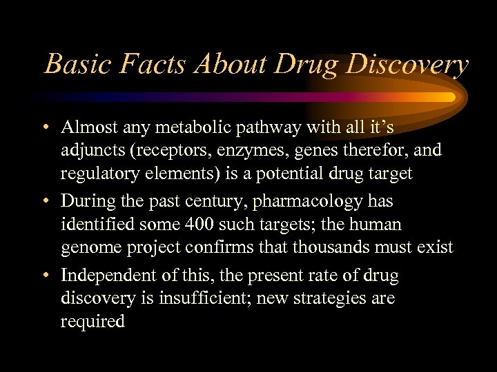 Basic Facts About Drug Discovery • Almost any metabolic pathway with all it’s adjuncts