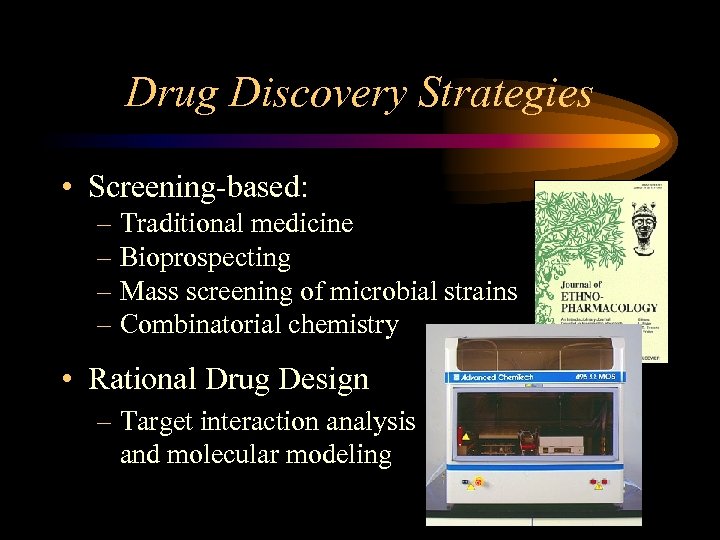 Drug Discovery Strategies • Screening-based: – Traditional medicine – Bioprospecting – Mass screening of