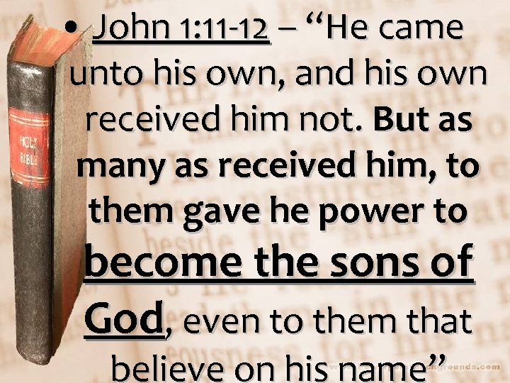  • John 1: 11 -12 – “He came unto his own, and his