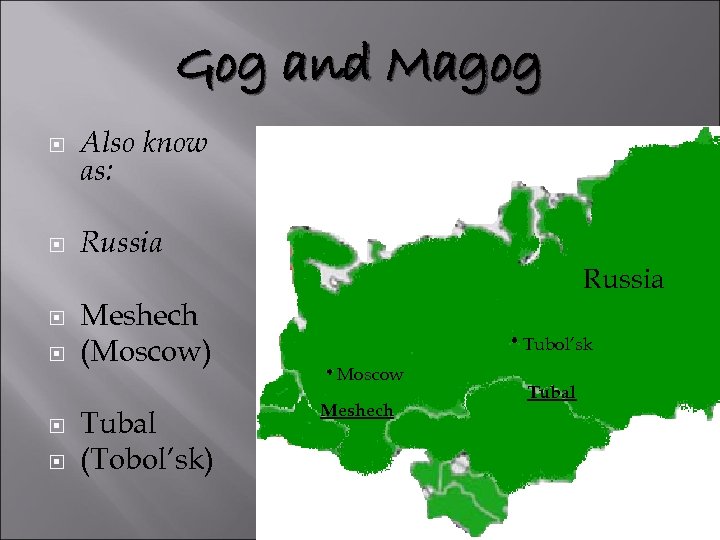 Gog and Magog Also know as: Russia Meshech (Moscow) Tubal (Tobol’sk) Russia Tubol’sk Moscow