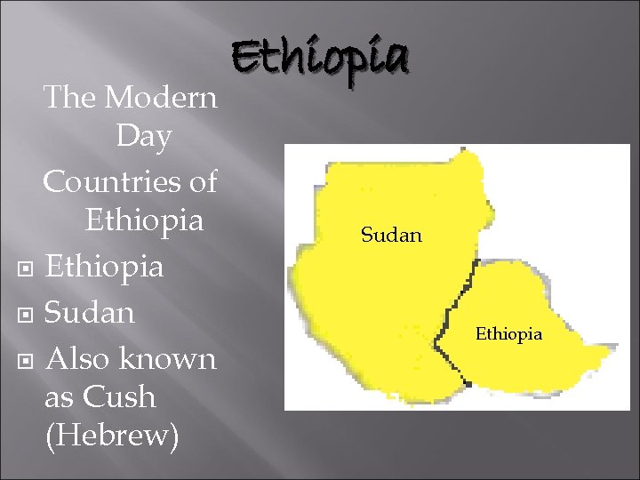 The Modern Day Countries of Ethiopia Sudan Also known as Cush (Hebrew) Ethiopia Sudan