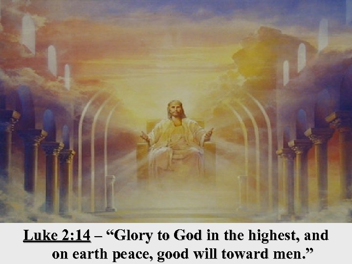 Luke 2: 14 – “Glory to God in the highest, and on earth peace,