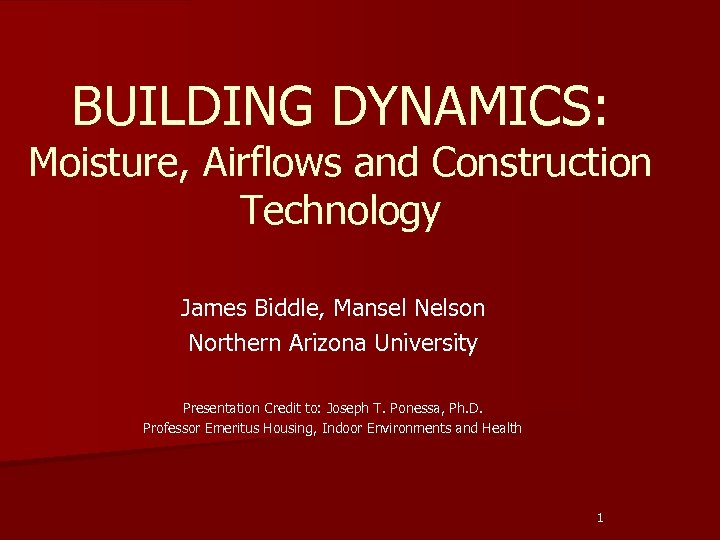 BUILDING DYNAMICS: Moisture, Airflows and Construction Technology James Biddle, Mansel Nelson Northern Arizona University