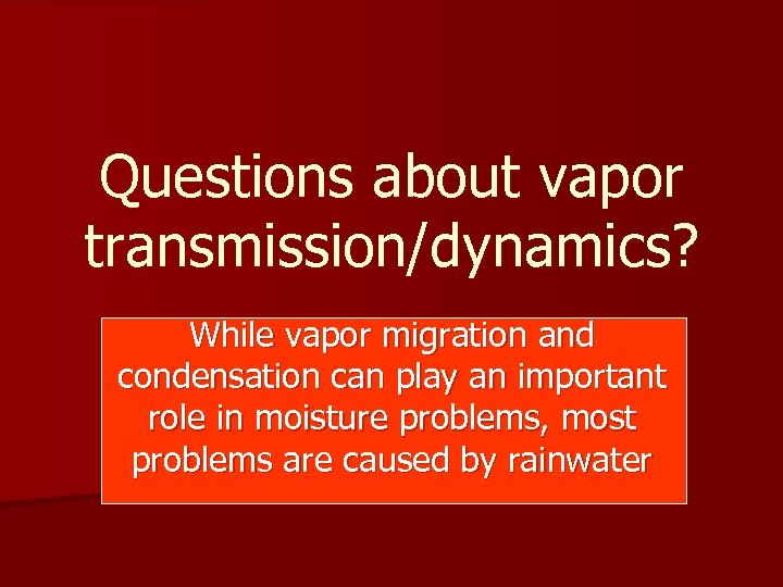 Questions about vapor transmission/dynamics? While vapor migration and condensation can play an important role