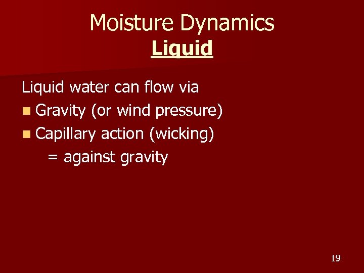 Moisture Dynamics Liquid water can flow via n Gravity (or wind pressure) n Capillary