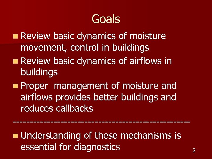 Goals n Review basic dynamics of moisture movement, control in buildings n Review basic