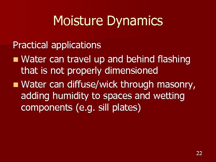 Moisture Dynamics Practical applications n Water can travel up and behind flashing that is