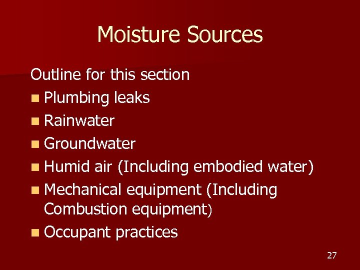 Moisture Sources Outline for this section n Plumbing leaks n Rainwater n Groundwater n