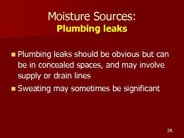 Moisture Sources: Plumbing leaks n Plumbing leaks should be obvious but can be in