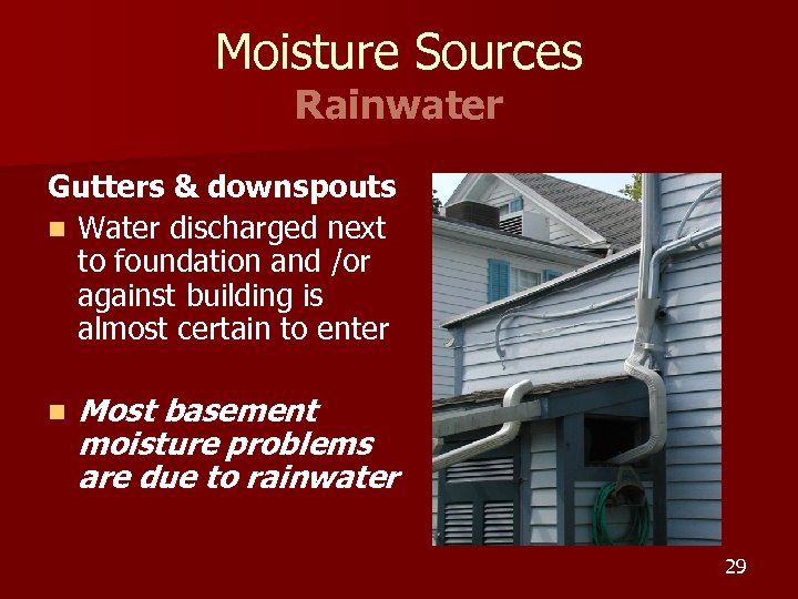 Moisture Sources Rainwater Gutters & downspouts n Water discharged next to foundation and /or