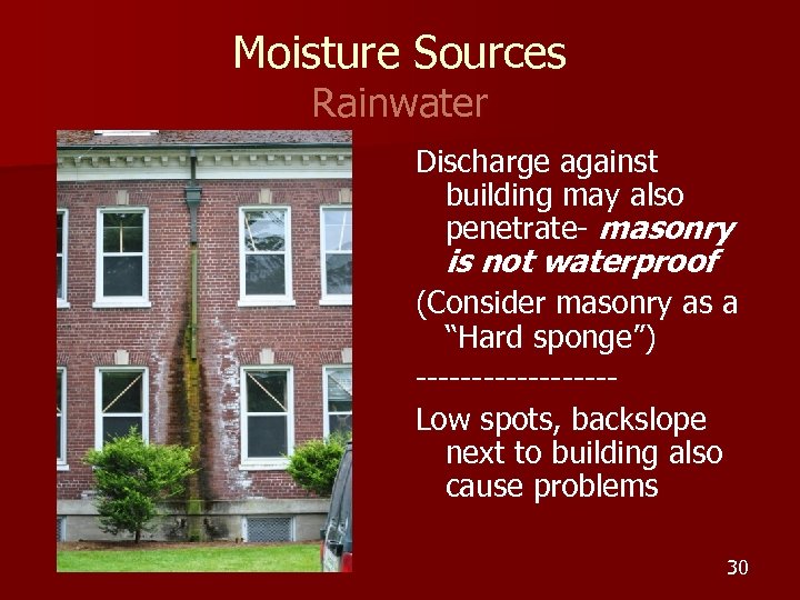 Moisture Sources Rainwater Discharge against building may also penetrate- masonry is not waterproof (Consider