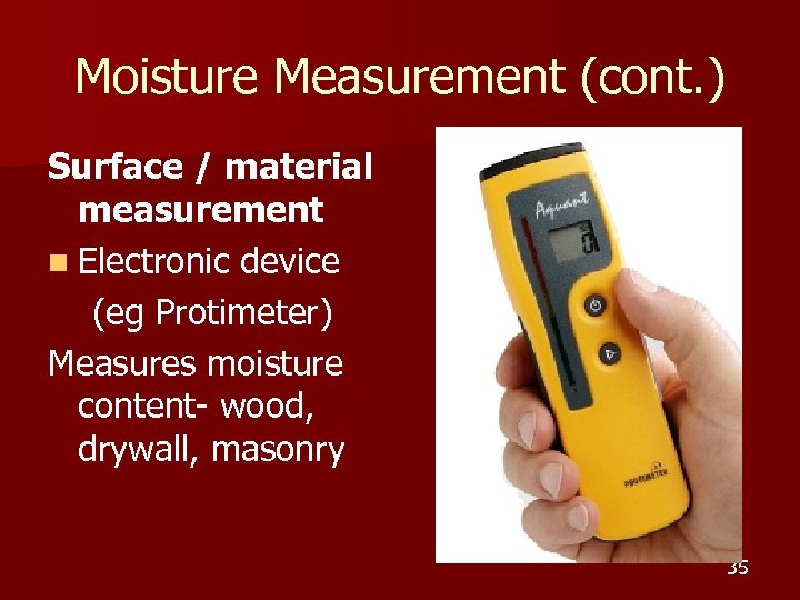 Moisture Measurement (cont. ) Surface / material measurement n Electronic device (eg Protimeter) Measures