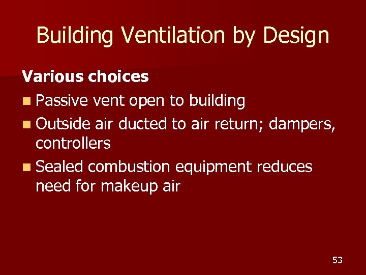 Building Ventilation by Design Various choices n Passive vent open to building n Outside