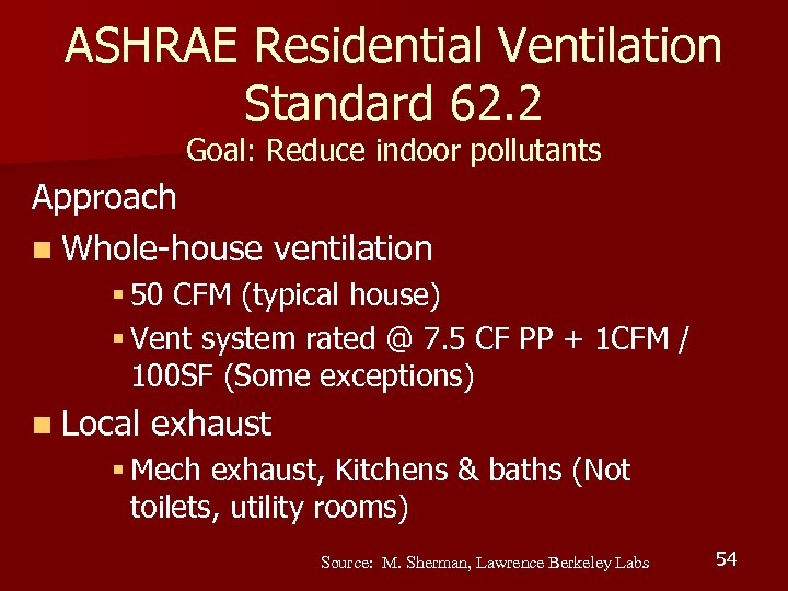 ASHRAE Residential Ventilation Standard 62. 2 Goal: Reduce indoor pollutants Approach n Whole-house ventilation