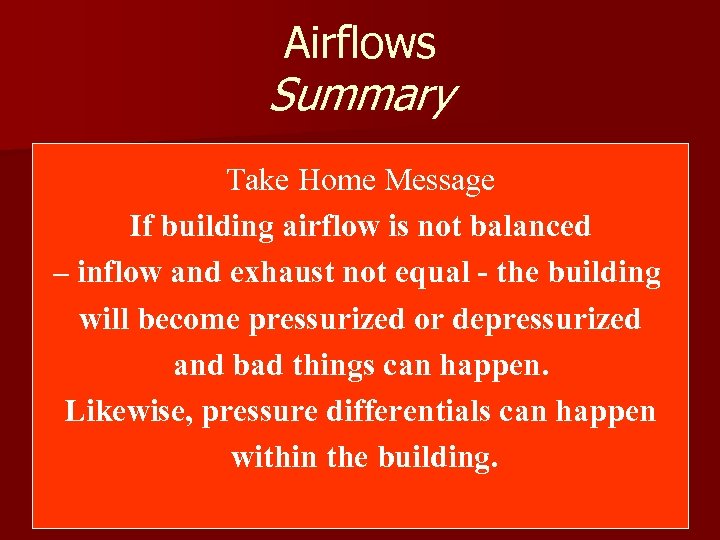 Airflows Summary Take Home Message If building airflow is not balanced – inflow and